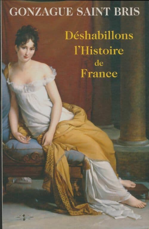 Déshabillons l'histoire de France - Gonzague Saint-Bris